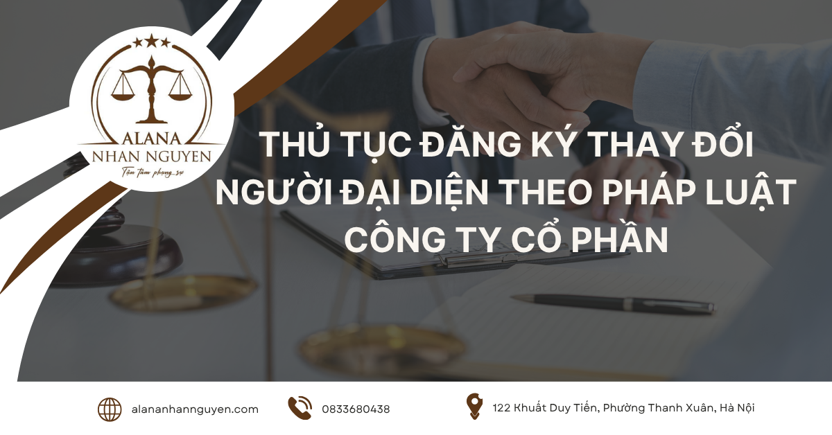 THỦ TỤC ĐĂNG KÝ THAY ĐỔI NGƯỜI ĐẠI DIỆN THEO PHÁP LUẬT CÔNG TY CỔ PHẦN NĂM 2025