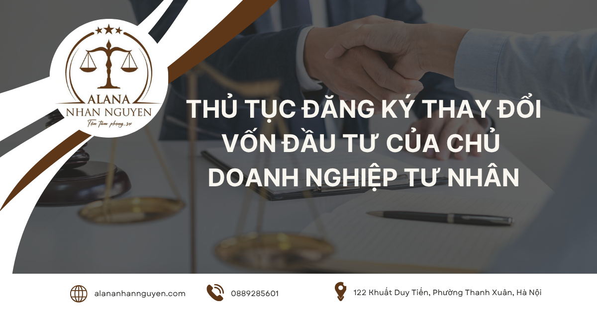 THỦ TỤC ĐĂNG KÝ THAY ĐỔI VỐN ĐẦU TƯ CỦA CHỦ DOANH NGHIỆP TƯ NHÂN NĂM 2025 