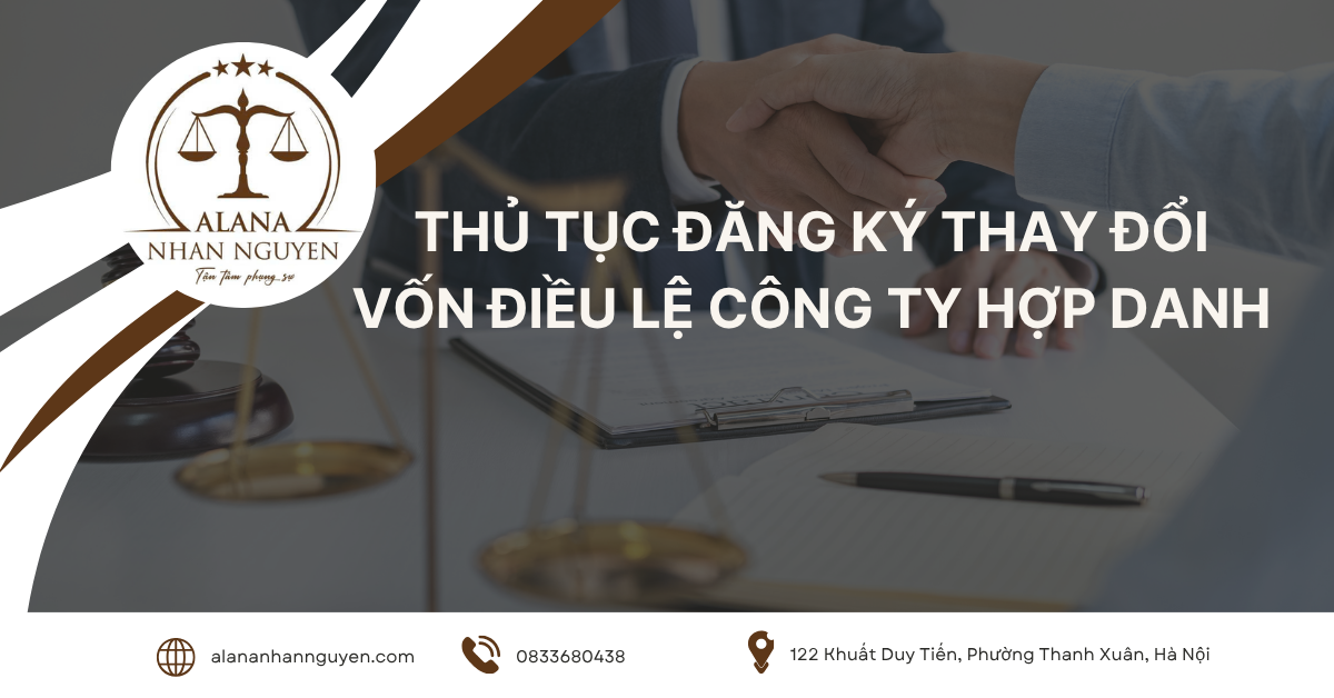 THỦ TỤC ĐĂNG KÝ THAY ĐỔI VỐN ĐIỀU LỆ CÔNG TY HỢP DANH NĂM 2025 